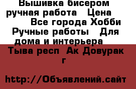 Вышивка бисером, ручная работа › Цена ­ 15 000 - Все города Хобби. Ручные работы » Для дома и интерьера   . Тыва респ.,Ак-Довурак г.